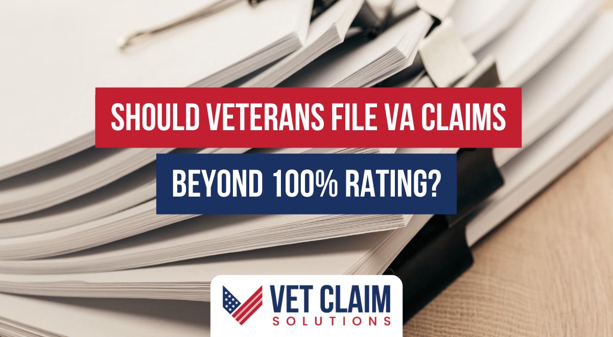 Should Veterans File VA Claims Beyond 100% Rating? Insights